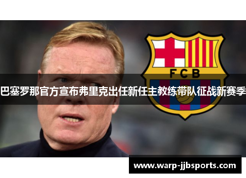 巴塞罗那官方宣布弗里克出任新任主教练带队征战新赛季