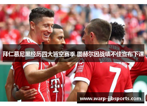 拜仁慕尼黑经历四大皆空赛季 图赫尔因战绩不佳宣布下课