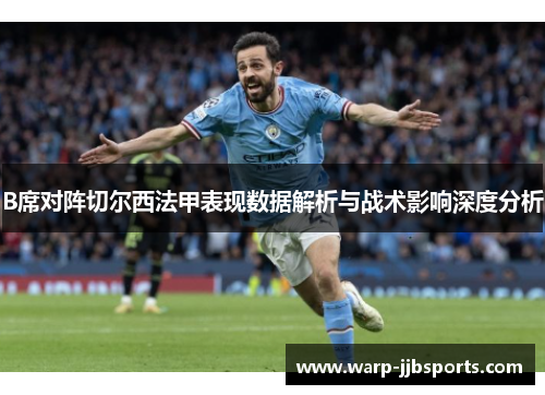 B席对阵切尔西法甲表现数据解析与战术影响深度分析 B席对阵切尔西法甲表现数据解析与战术影响深度分析