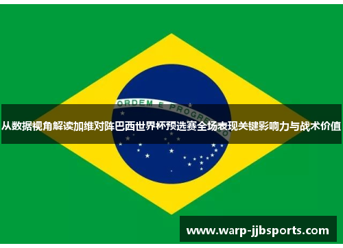 从数据视角解读加维对阵巴西世界杯预选赛全场表现关键影响力与战术价值